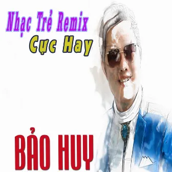 Nhạc Trẻ Remix Cực Hay Của Bảo Huy by Bảo Huy