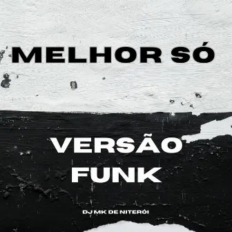 MELHOR SÓ x NÃO ADIANTA VIR ME PROCURAR by DJ MK De Niterói