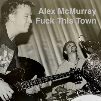 Fuck This Town (Live) by Alex McMurray