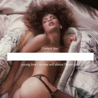 Young Love / No One Will Dance / Neon Gold by Current Joys