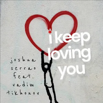 I Keep Loving You by Joshua Serrao