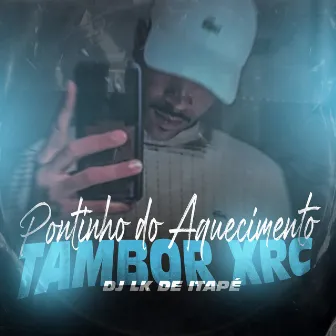 Pontinho do Aquecimento x Tambor XRC by DJ LK DE ITAPE