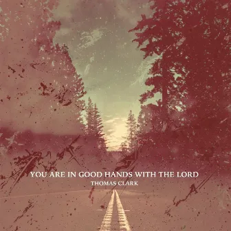 You Are in Good Hands with the Lord by Thomas Clark