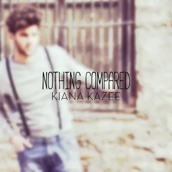 Nothing Compared by Kiana Kazee