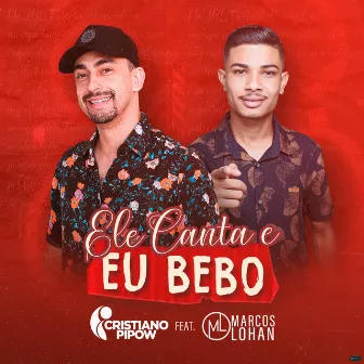 Ele Canta e Eu Bebo by Cristiano Pipow