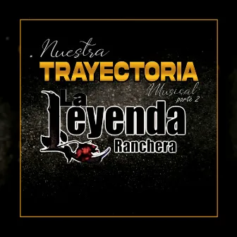 Nuestra Trayectoria Musical, Pt. 2 by La Leyenda Ranchera