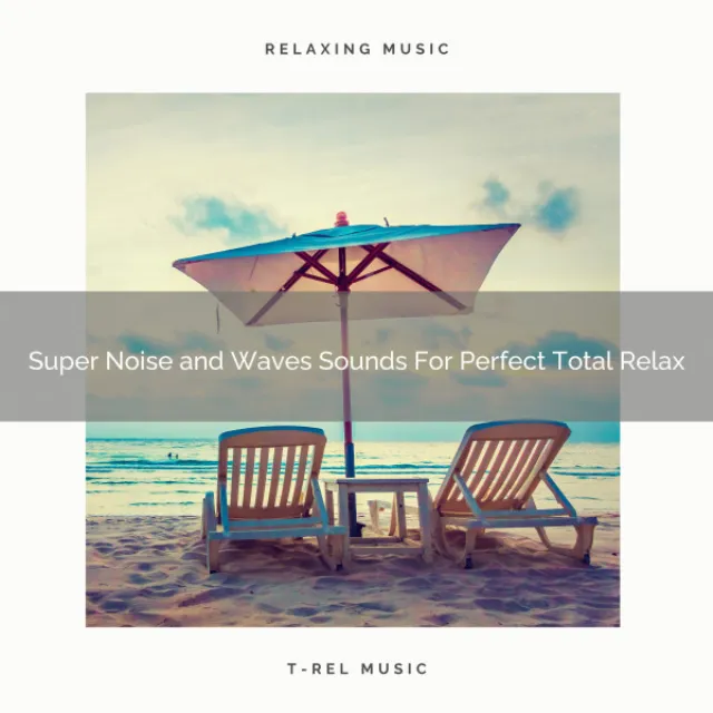 Super Noise and Waves Sounds For Perfect Total Relax