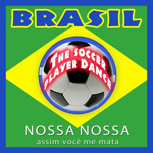 Brasil. The Soccer Player Dance. Nossa, Nossa Assim Você Me Mata - EP