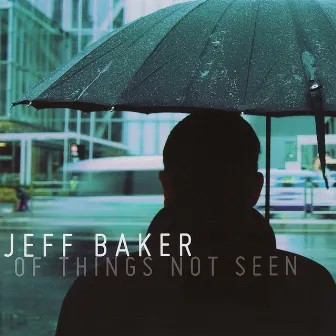 Of Things Not Seen by Jeff Baker