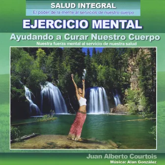 Ayudando a Curar Nuestro Cuerpo (Nuestra Fuerza Mental al Servicio de Nuestra Salud) [Salud Integral] by Alan Oscar Gonzalez