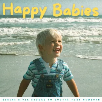 Happy Babies: Serene River Brooks To Soothe Your Newborn by Child Therapy Noise Collection