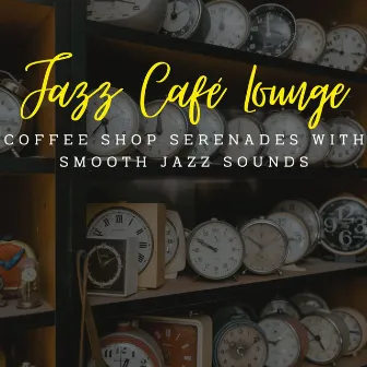 Jazz Café Lounge: Coffee Shop Serenades with Smooth Jazz Sounds by Coffee Jazz Playlist