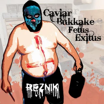 Caviar Bukkake Fetus Exitus by Reznik