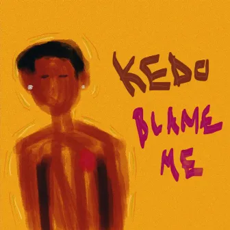 Blame Me by KEDO