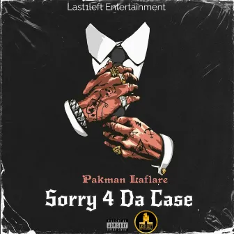 Sorry 4 Da Case by Pakman Laflare