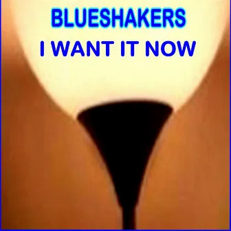 I Want It Now by Blueshakers