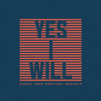 Yes I Will: Songs From Vertical Worship by Vertical Worship