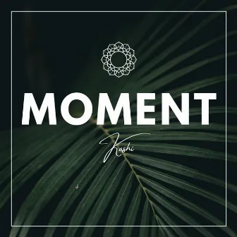 Moment by Kashi