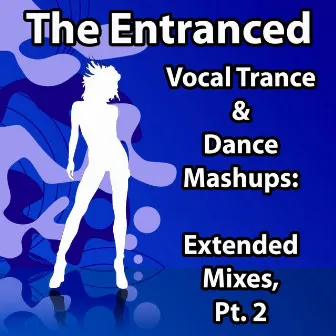 Vocal Trance & Dance Mashups: Extended Mixes, Pt. 2 by The Entranced