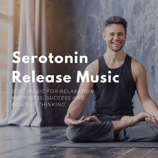 Serotonin Release Music: Soft Music for Relaxation, Happiness, Success and Positive Thinking