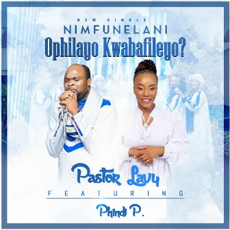 Nimfunelani Ophilayo Kwabafileyo? by Pastor Lavy