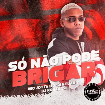 Só Não Pode Brigar by MC JOTA DO SANTUÁRIO