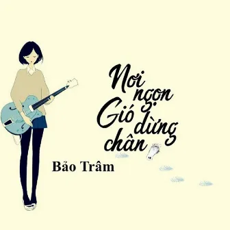 Nơi Ngọn Gió Dừng Chân by Bảo Trâm