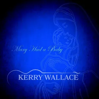 Mary Had a Baby by Kerry Wallace