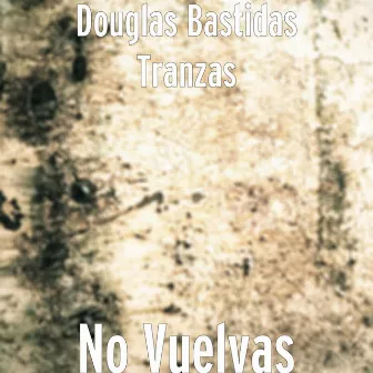 No Vuelvas by Douglas Bastidas Tranzas