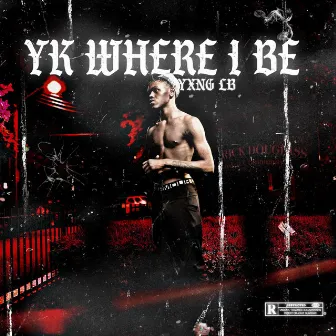 Yk Where I Be by YXNG LB