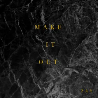 Make It Out by Zay