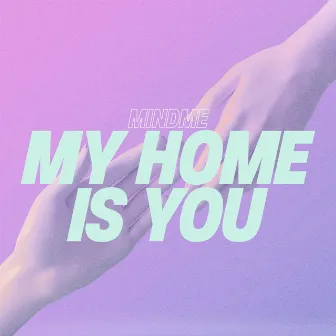 My Home Is You by Mindme