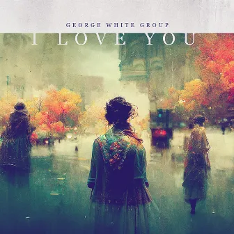 I Love You by George White Group