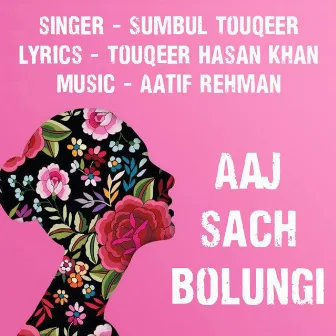 Aaj Sach Bolungi by Sumbul Touqeer