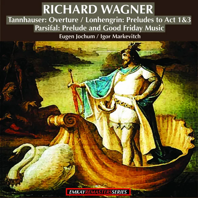 Wagner: Tannhauser Overture - Lohengrin:Preludes to Act 1 and 3, Parsifal: Prelude and Good Friday Music (Remastered)