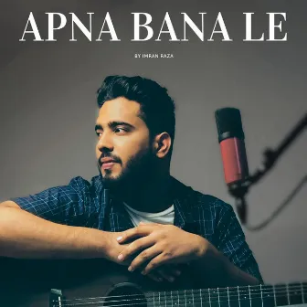 Apna Bana Le by Imran Raza