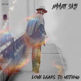 Love Leads to Nothing by Emmett Skyy