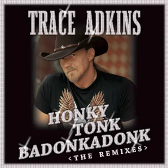 Honky Tonk Badonkadonk: The Remixes by Trace Adkins