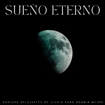 Sueño Eterno: Sonidos Relajantes De Lluvia Para Dormir Mejor by El grupo de enfoque y sueño