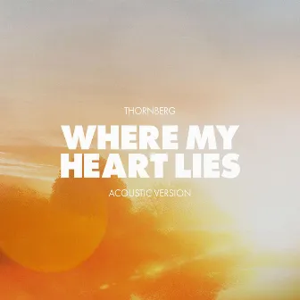 Where My Heart Lies (Acoustic) by Thornberg