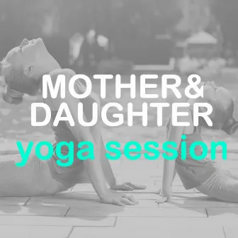 Mother & Daughter Yoga Session - Relaxing Music for Mom and Child Yoga Practice by Unknown Artist