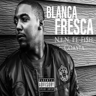 Blanca Fresca (feat. Fi$h & Coasta) by N.E.N.