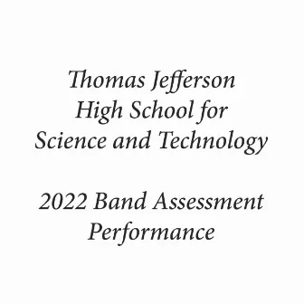 Thomas Jefferson High School for Science and Technology 2022 Band Assessment Performance by Thomas Jefferson High School for Science and Technology Symphonic Band