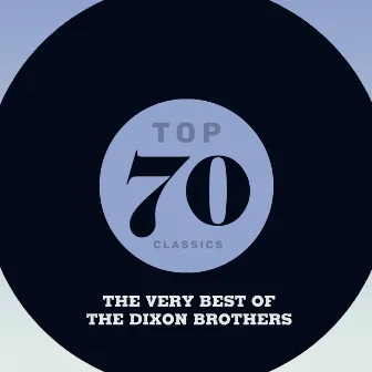 Top 70 Classics - The Very Best of The Dixon Brothers by The Dixon Brothers