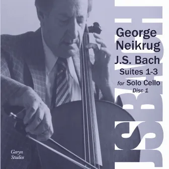 J.S. Bach - The Six Cello Suites Disc 1 by George Neikrug