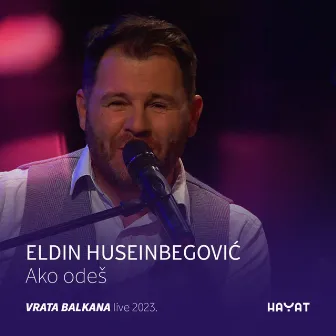 Ako odeš (Vrata Balkana - Live 2023) by Eldin Huseinbegovic