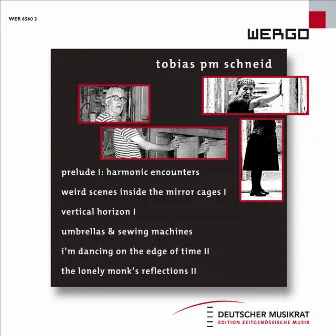 Schneid: Prelude 1: Harmonic Encounters / weird scenes inside the mirror cages I / Vertical Horizon I / umbrellas & sewing machines / I'm dancing on the edge of time II / the lonely monk's reflections II by Tobias PM Schneid