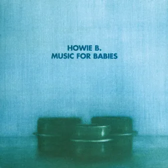 Music For Babies by Howie B.