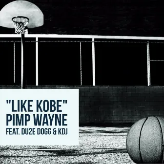 Like Kobe (feat. Kdj & Du2e Dogg) by Pimp Wayne