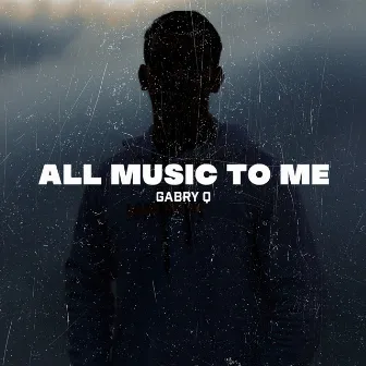 All Music To Me by Gabry Q